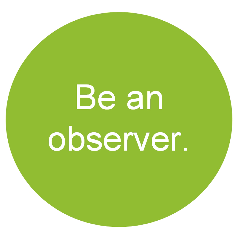 Be an observer